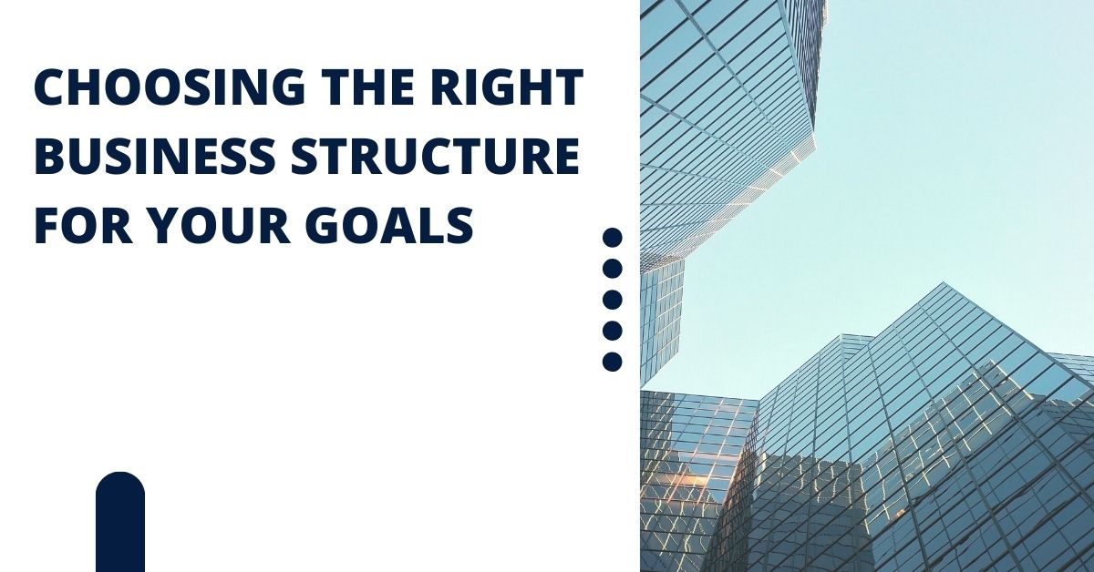 Read more about the article Choosing the Right Business Structure for Your Goals